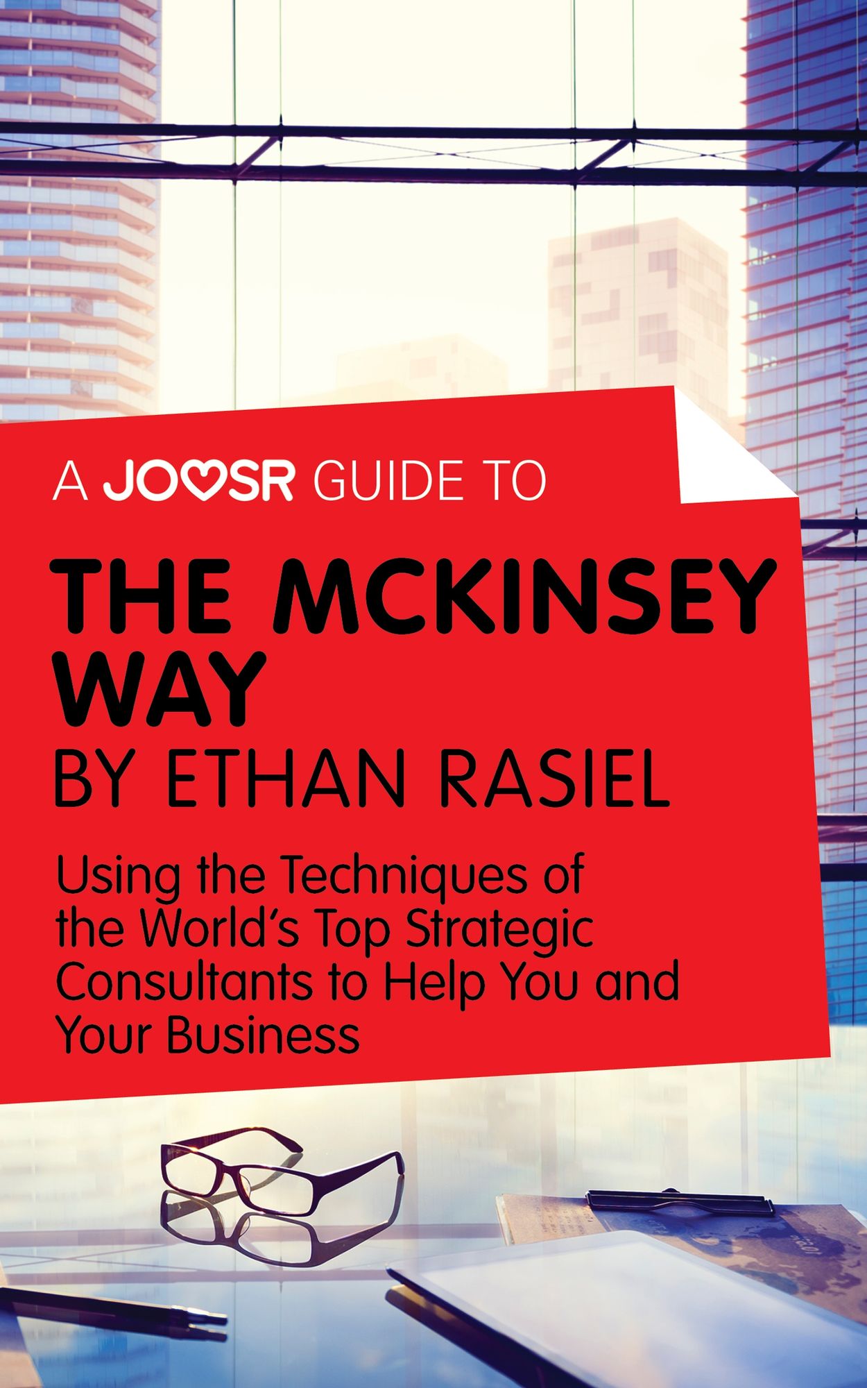 A Joosr Guide to... The McKinsey Way by Ethan Rasiel: Using the Techniques of the World's Top Strategic Consultants to Help You and Your Business