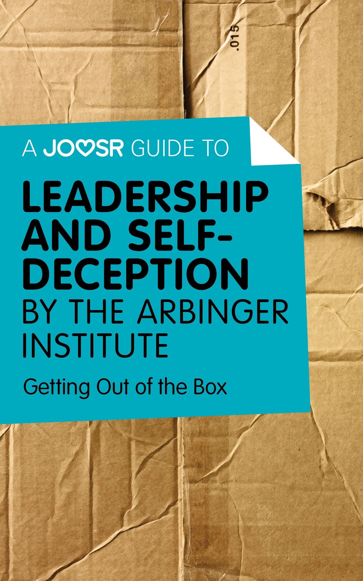 A Joosr Guide to... Leadership and Self-Deception by The Arbinger Institute: Getting Out of the Box