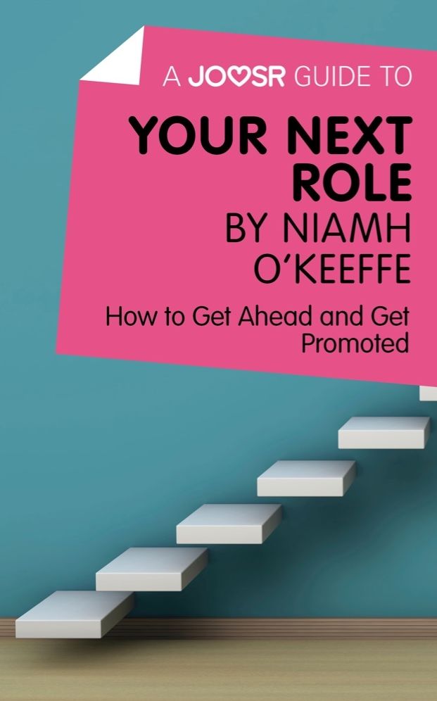 A Joosr Guide to... Your Next Role by Niamh O'Keeffe: How to Get Ahead and Get Promoted