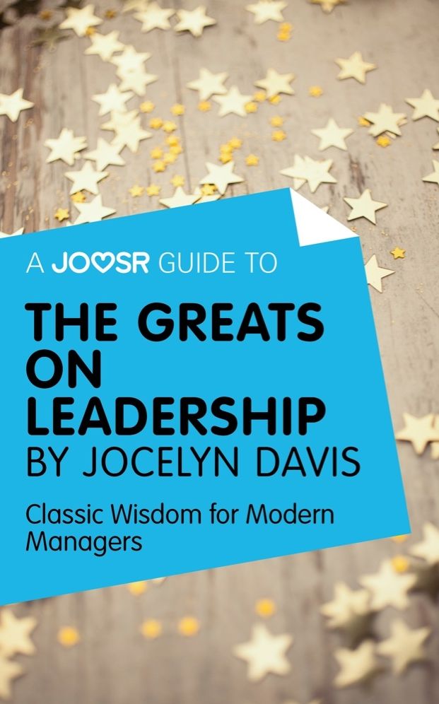A Joosr Guide to... The Greats on Leadership by Jocelyn Davis: Classic Wisdom for Modern Managers