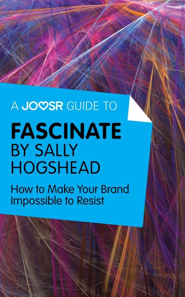 A Joosr Guide to... Fascinate by Sally Hogshead: How to Make Your Brand Impossible to Resist