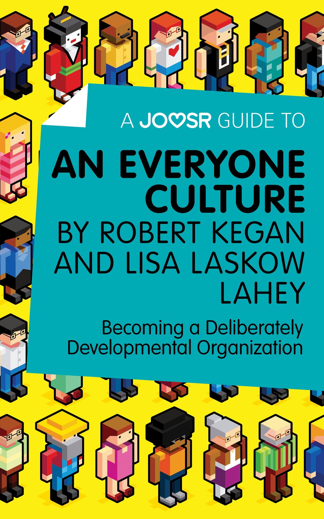 A Joosr Guide to... An Everyone Culture by Robert Kegan and Lisa Laskow Lahey: Becoming a Deliberately Developmental Organization