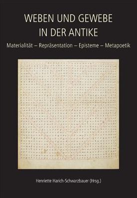 Weaving and Fabric in Antiquity / Weben und Gewebe in der Antike: Materiality - Representation - Epistemology - Metapoetics / Materialitat - Reprasentation - Episteme - Metapoetik