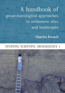 A Handbook of Geoarchaeological Approaches to Settlement Sites and Landscapes