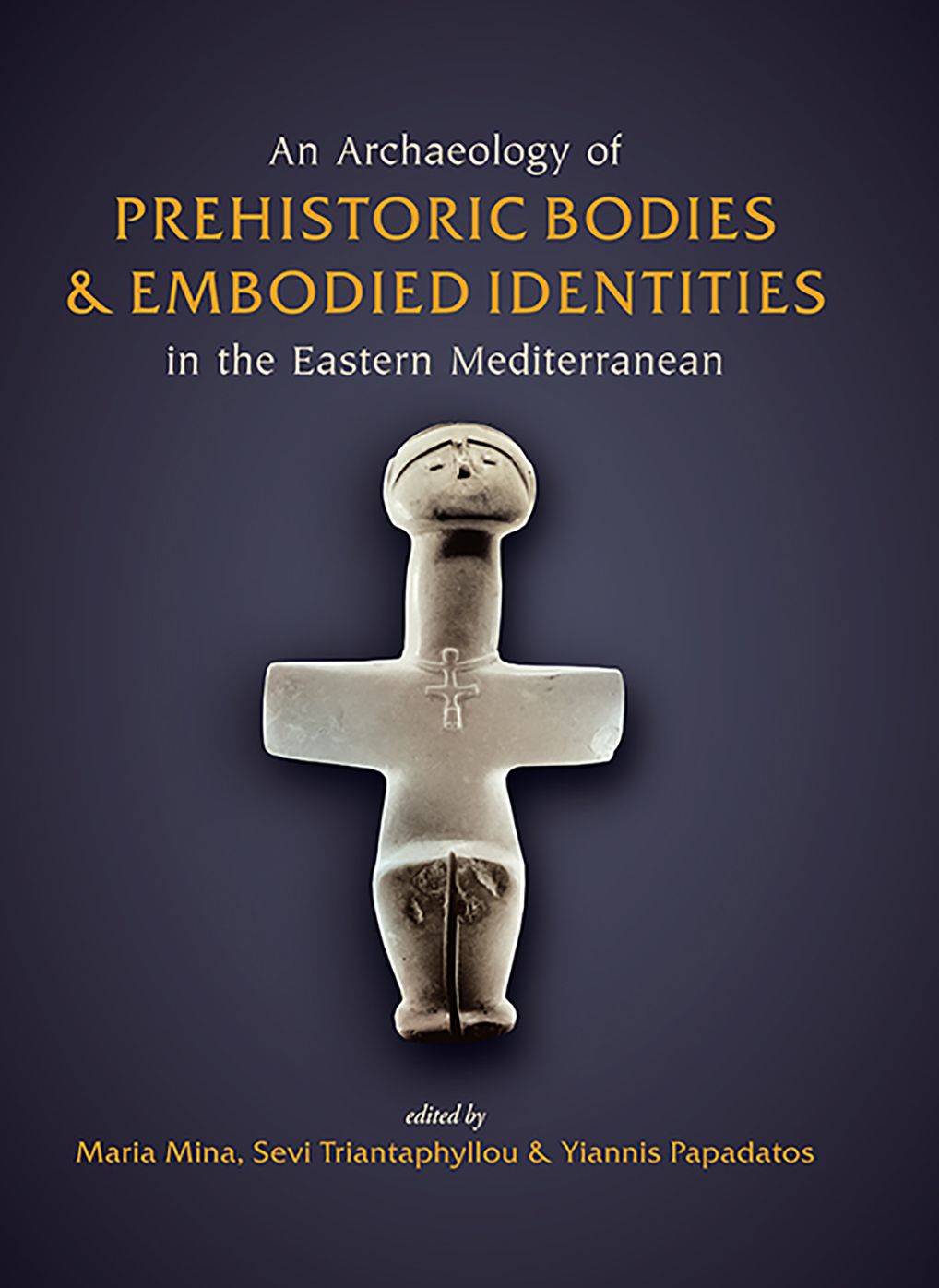 An Archaeology or Prehistoric Bodies and Embodied Identities in the Eastern Mediterranean