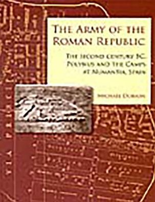 The Army of the Roman Republic: The Second Century BC, Polybius and the Camps at Numantia, Spain