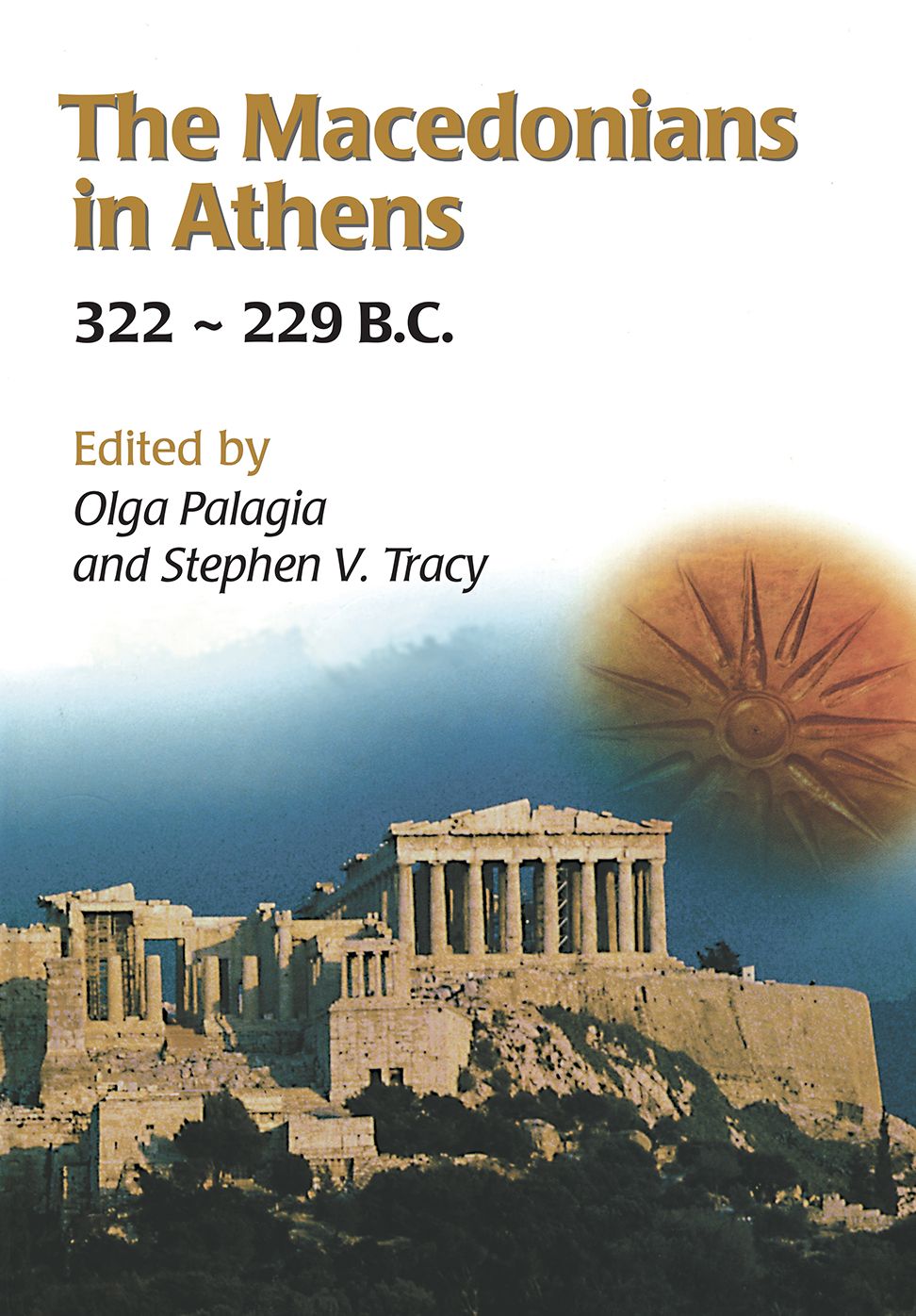 The Macedonians in Athens, 322-229 B.C.: Proceedings of an International Conference held at the University of Athens, May 24-26, 2001