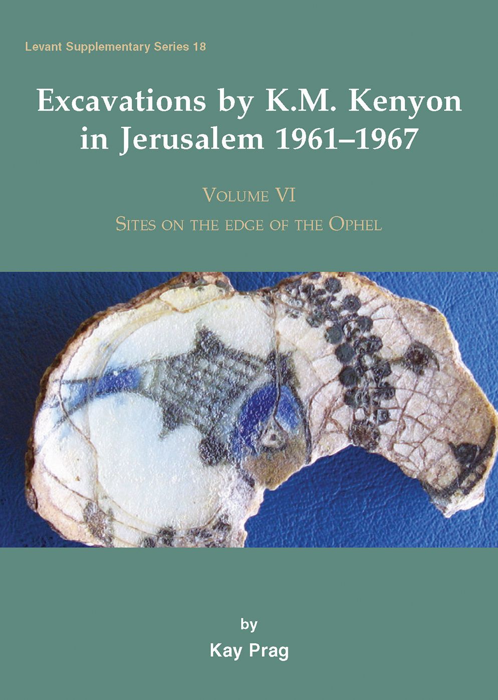 Excavations by K. M. Kenyon in Jerusalem 1961-1967 Volume VI: Sites on the Edge of the Ophel