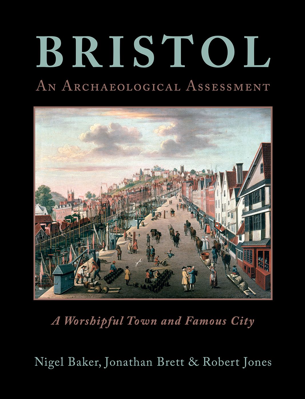 Bristol: An Archaeological Assessment: A Worshipful Town and Famous City