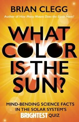 What Color Is the Sun?: Mind-Bending Science Facts in the Solar System's Brightest Quiz