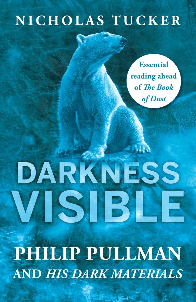 Darkness Visible: Inside the World of Philip Pullman and His Dark Materials