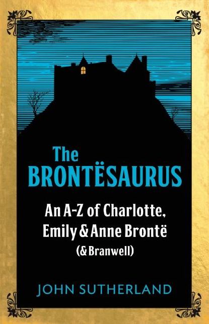 The Brontesaurus: An A-Z of Charlotte, Emily and Anne Bronte (and Branwell)
