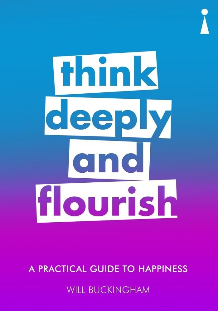 Think Deeply and Flourish: A Practical Guide to Happiness