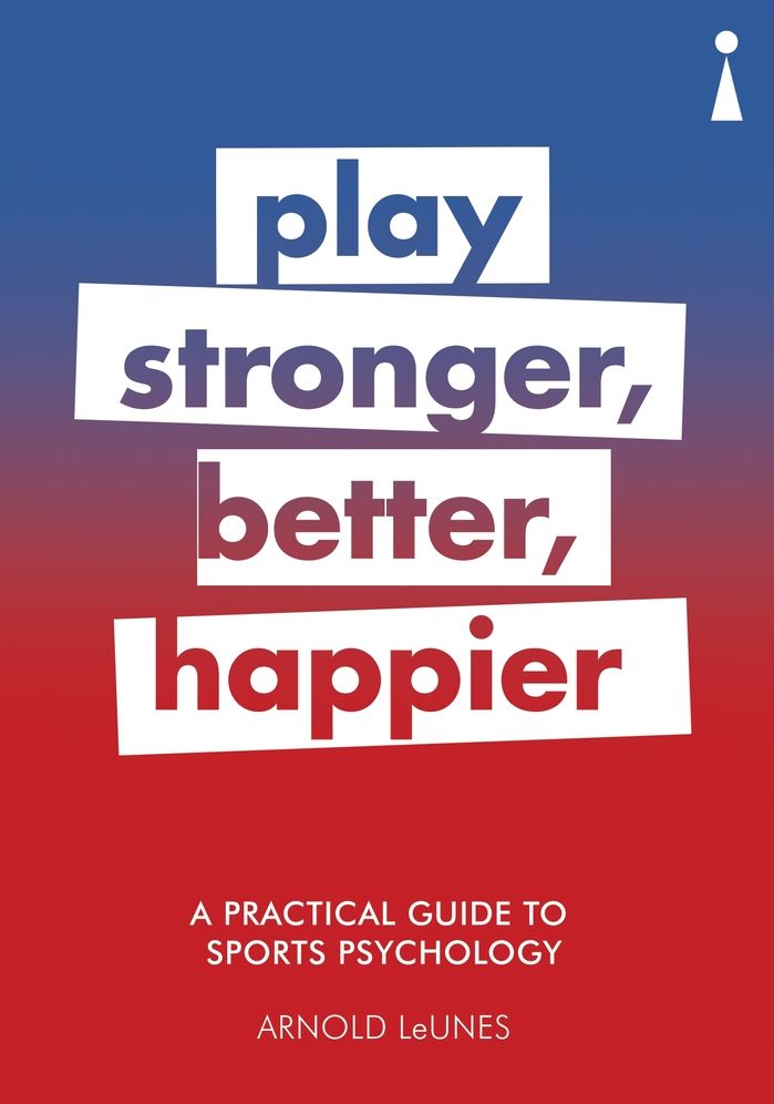 A Practical Guide to Sport Psychology: Play Stronger, Better, Happier