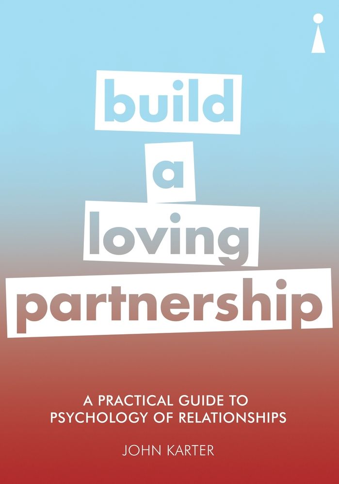 A Practical Guide to the Psychology of Relationships: Build a Loving Partnership