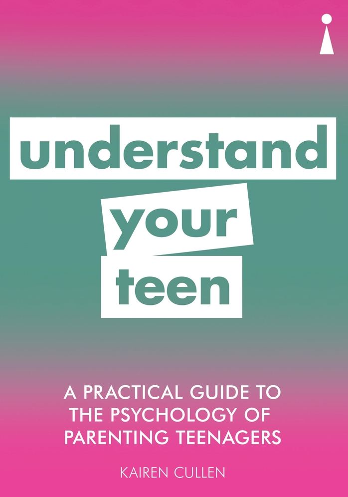 A Practical Guide to the Psychology of Parenting Teenagers: Understand Teen Behaviour