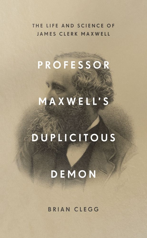 Professor Maxwell's Duplicitous Demon: How James Clerk Maxwell Unravelled the Mysteries of Electromagnetism and Matter