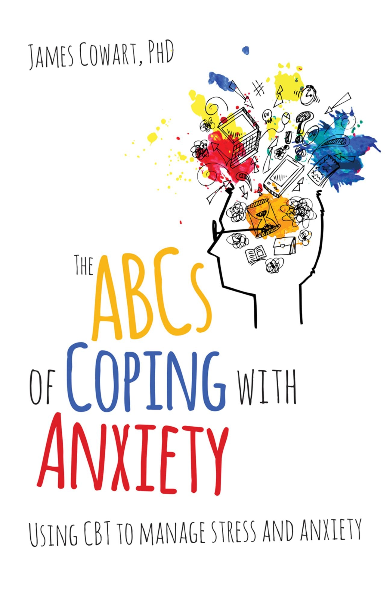 ABCs of Coping with Anxiety Using CBT to Manage Stress and Anxiety