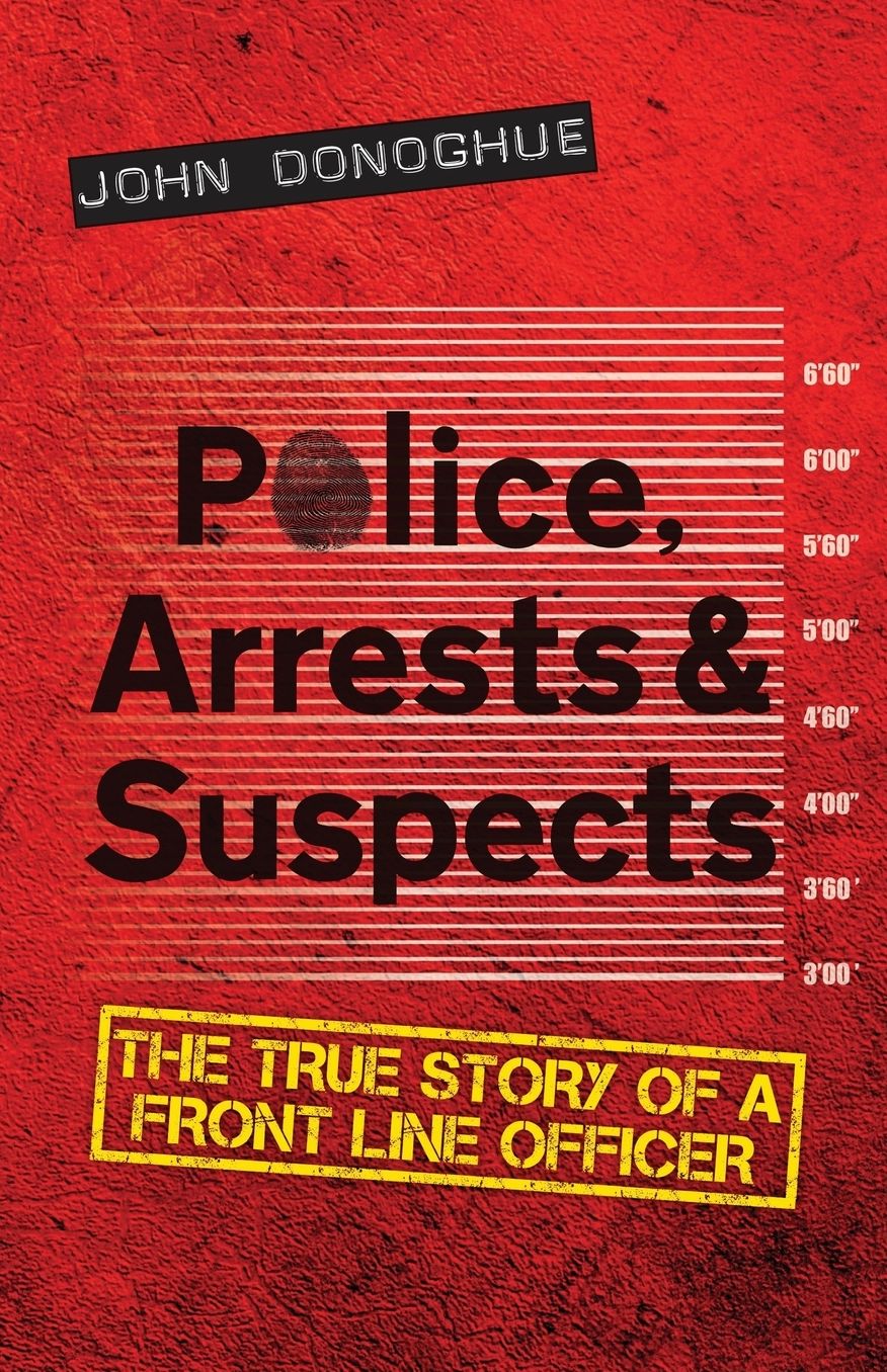 Police, Arrests & Suspects: The True Story of a Front Line Officer