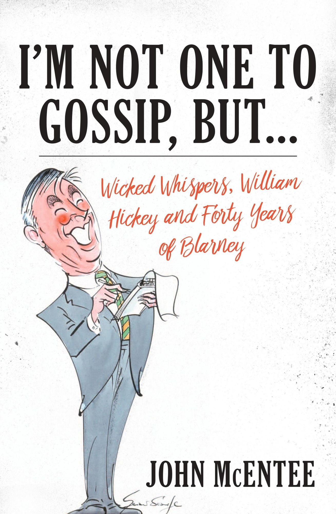 I'm Not One To Gossip, But...: Wicked Whispers, William Hickey and Forty Years of Blarney