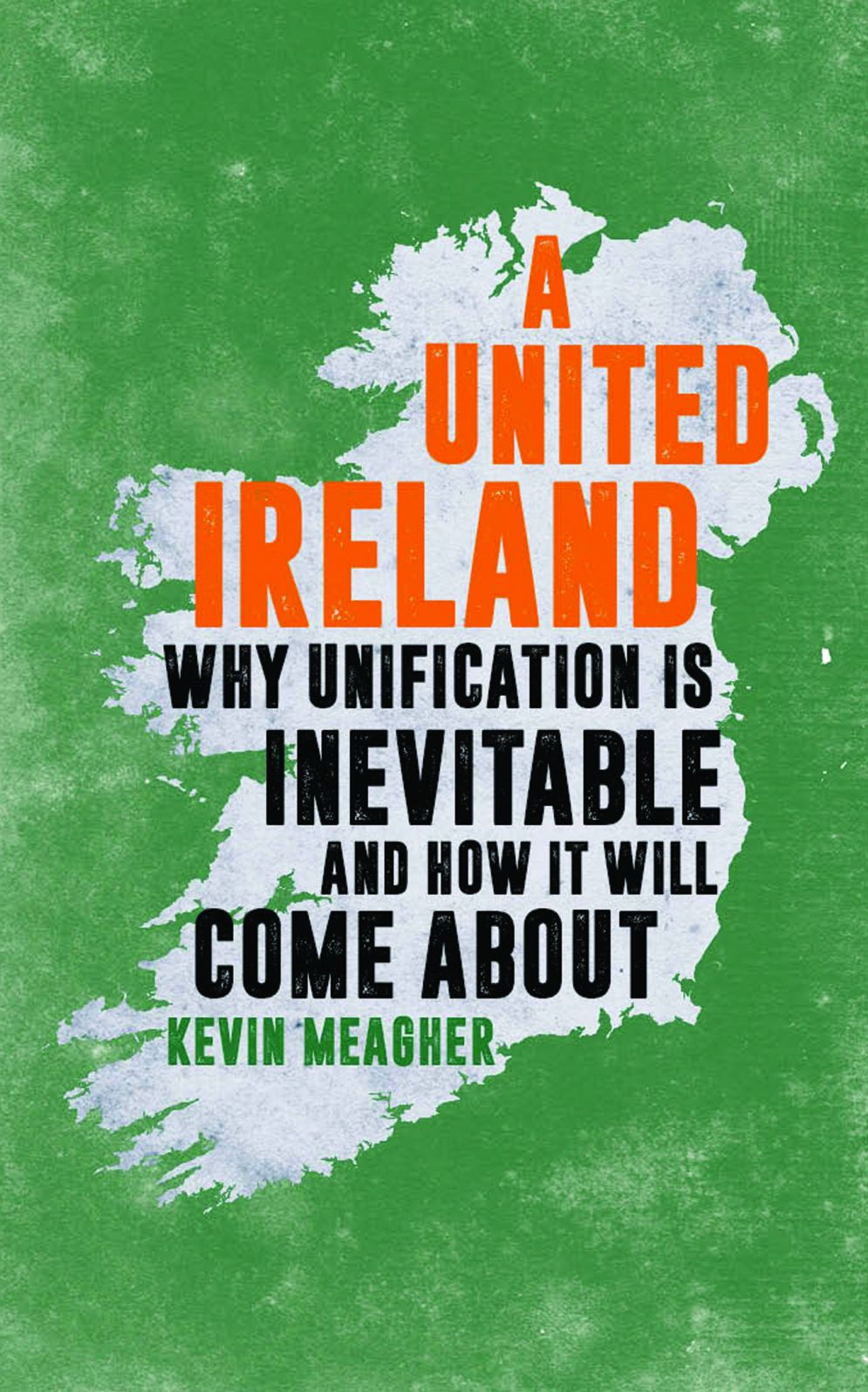 A United Ireland: Why Unification in Inevitable And How It Will Come About
