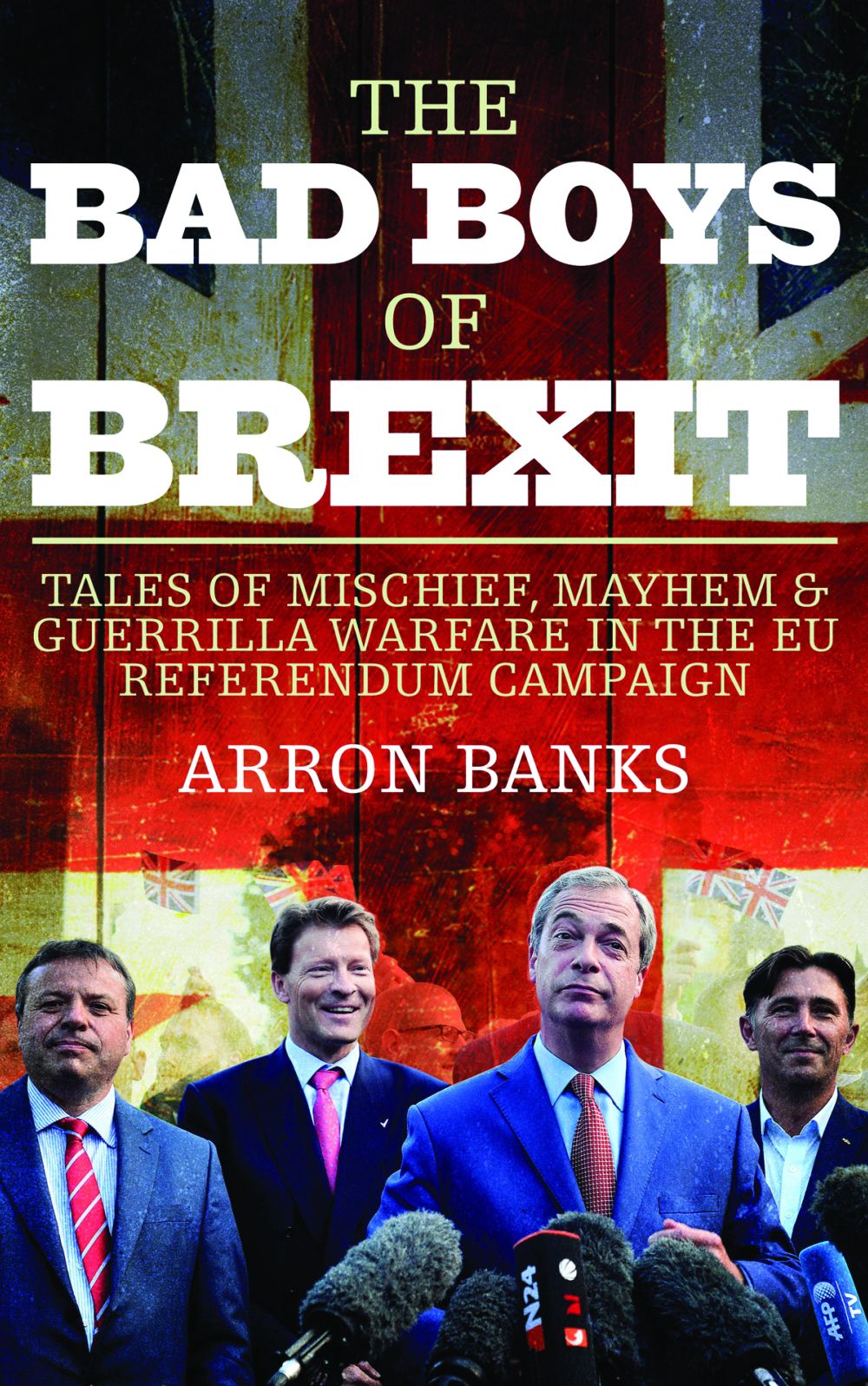 The Bad Boys of Brexit: Tales of Mischief, Mayhem and Guerrilla Warfare from the Referendum Frontline