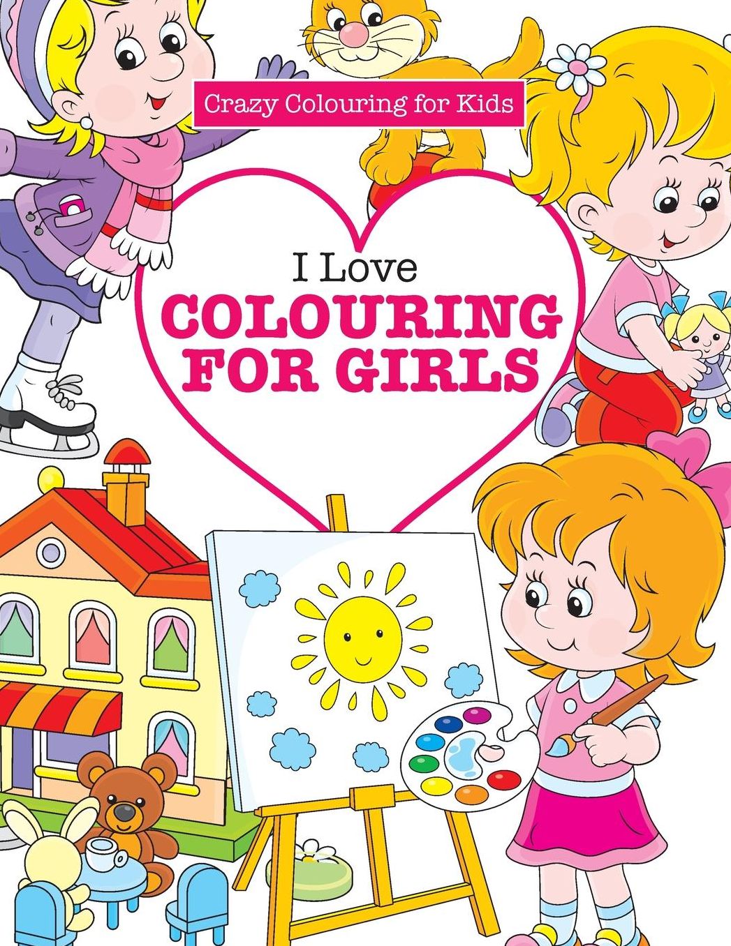 I Love Colouring for Girls ( Crazy Colouring For Kids)