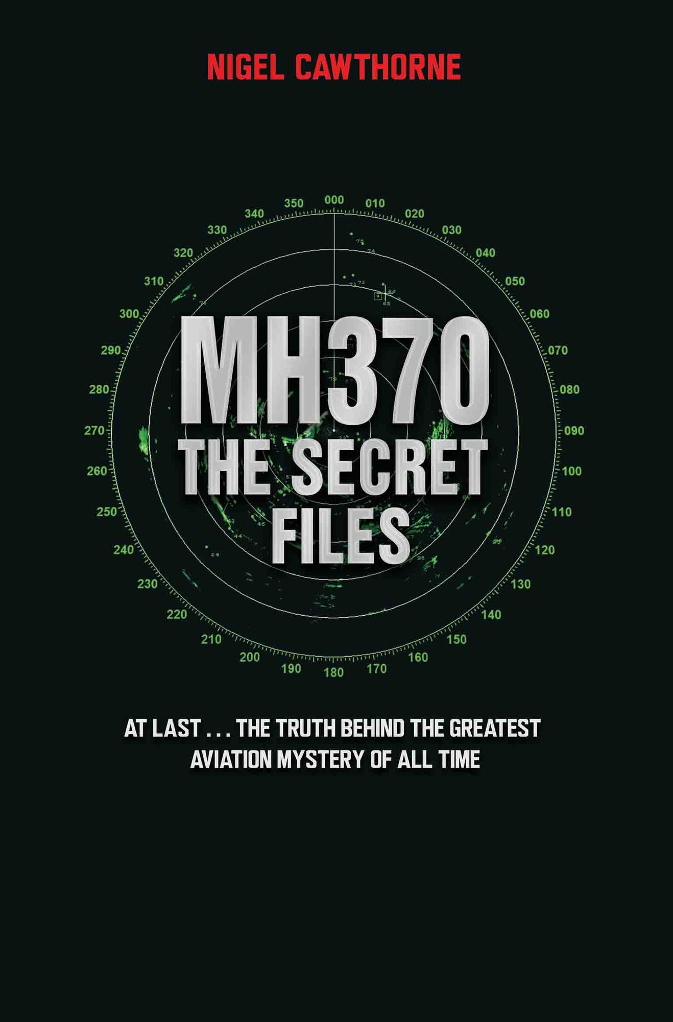 MH370: The Secret Files: The Truth Behind the Greatest Aviation Mystery of All Time