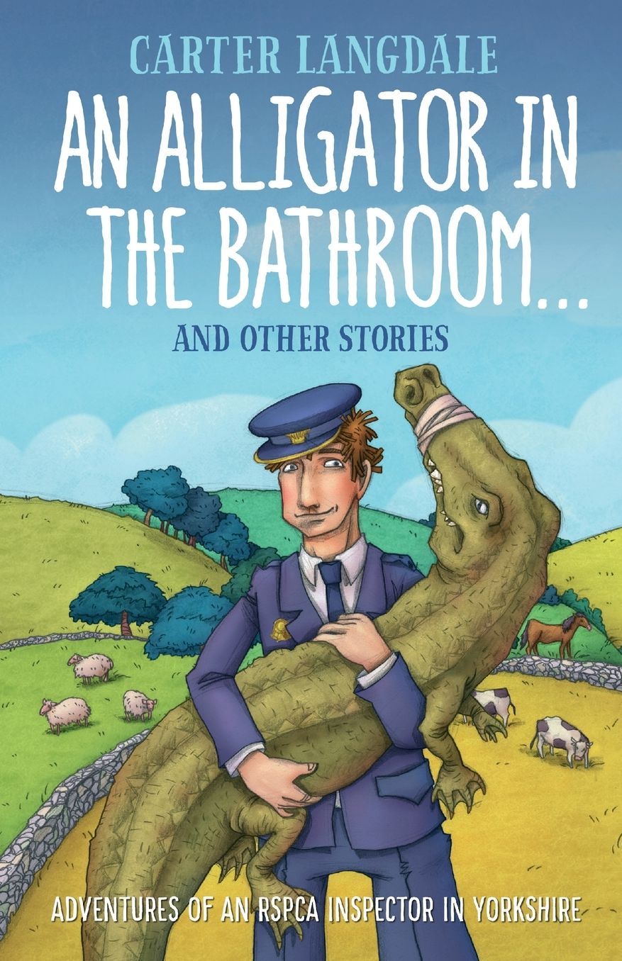 An Alligator in the Bathroom...And Other Stories: Memoirs of an RSPCA Inspector in Yorkshire