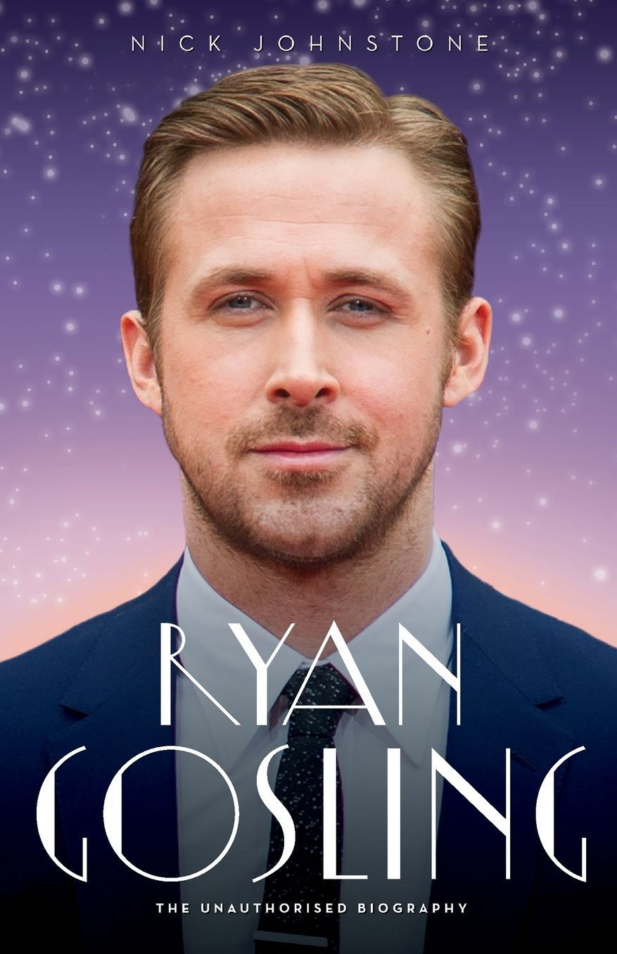 Ryan Gosling: The Unauthorised Biography