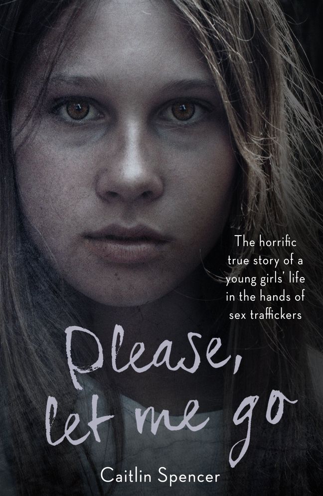 Please, Let Me Go: The Horrific True Story Of One Young Girl's Life In The Hands of British Sex Traffickers