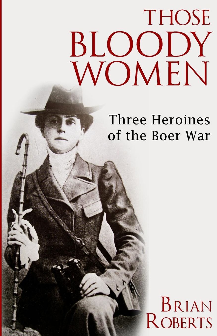 Those Bloody Women: Three Heroines of the Boer War
