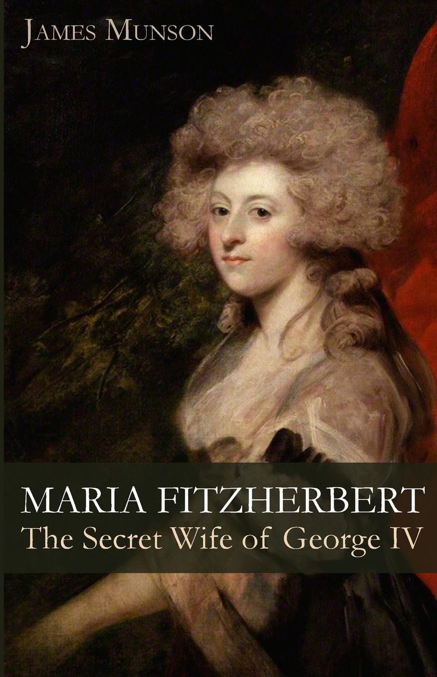 Maria Fitzherbert: The Secret Wife of George IV