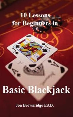 10 Lessons for Beginners in Basic Blackjack