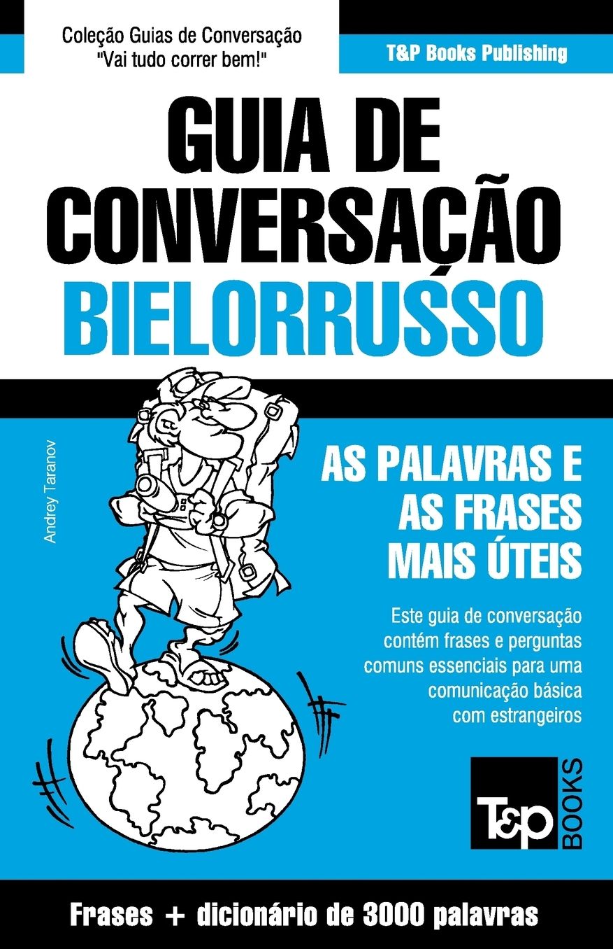Guia de Conversaccedil;atilde;o Portuguecirc;s-Bielorrusso e vocabulaacute;rio temaacute;tico 3000 palavras