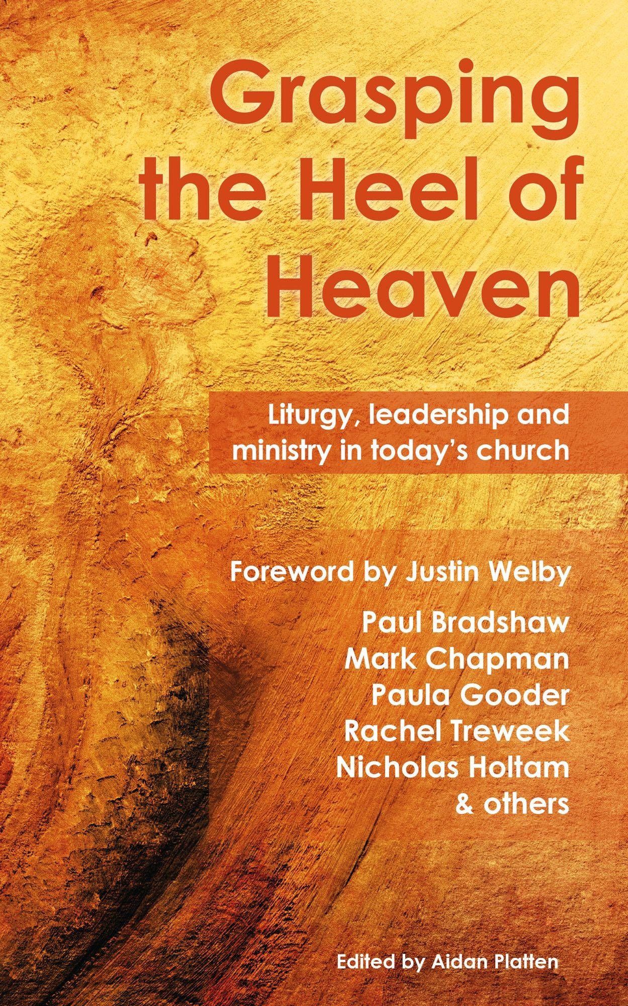 Grasping the Heel of Heaven: Liturgy, leadership and ministry in today?s church