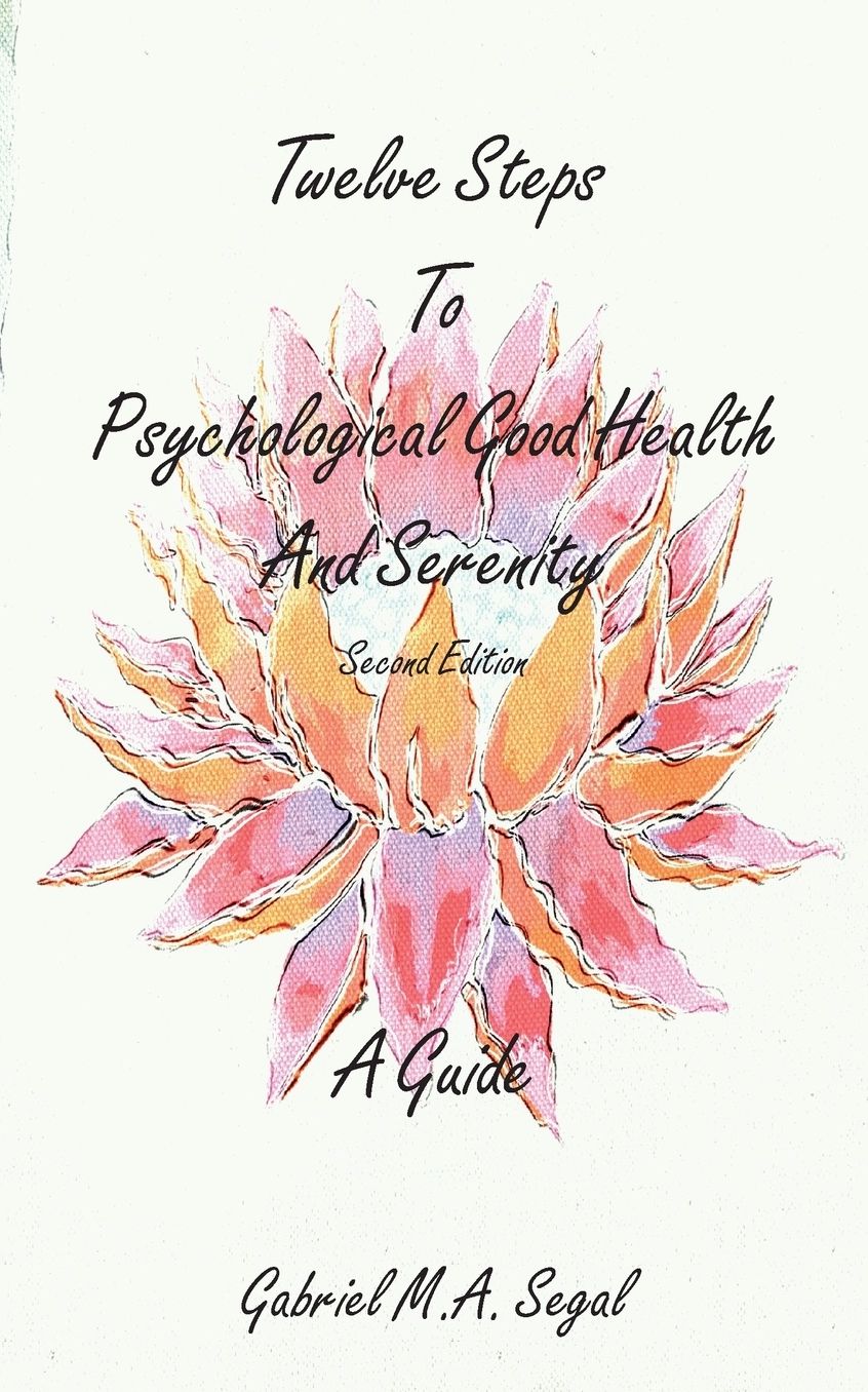 Twelve Steps to Psychological Good Health and Serenity - A Guide: Second Edition