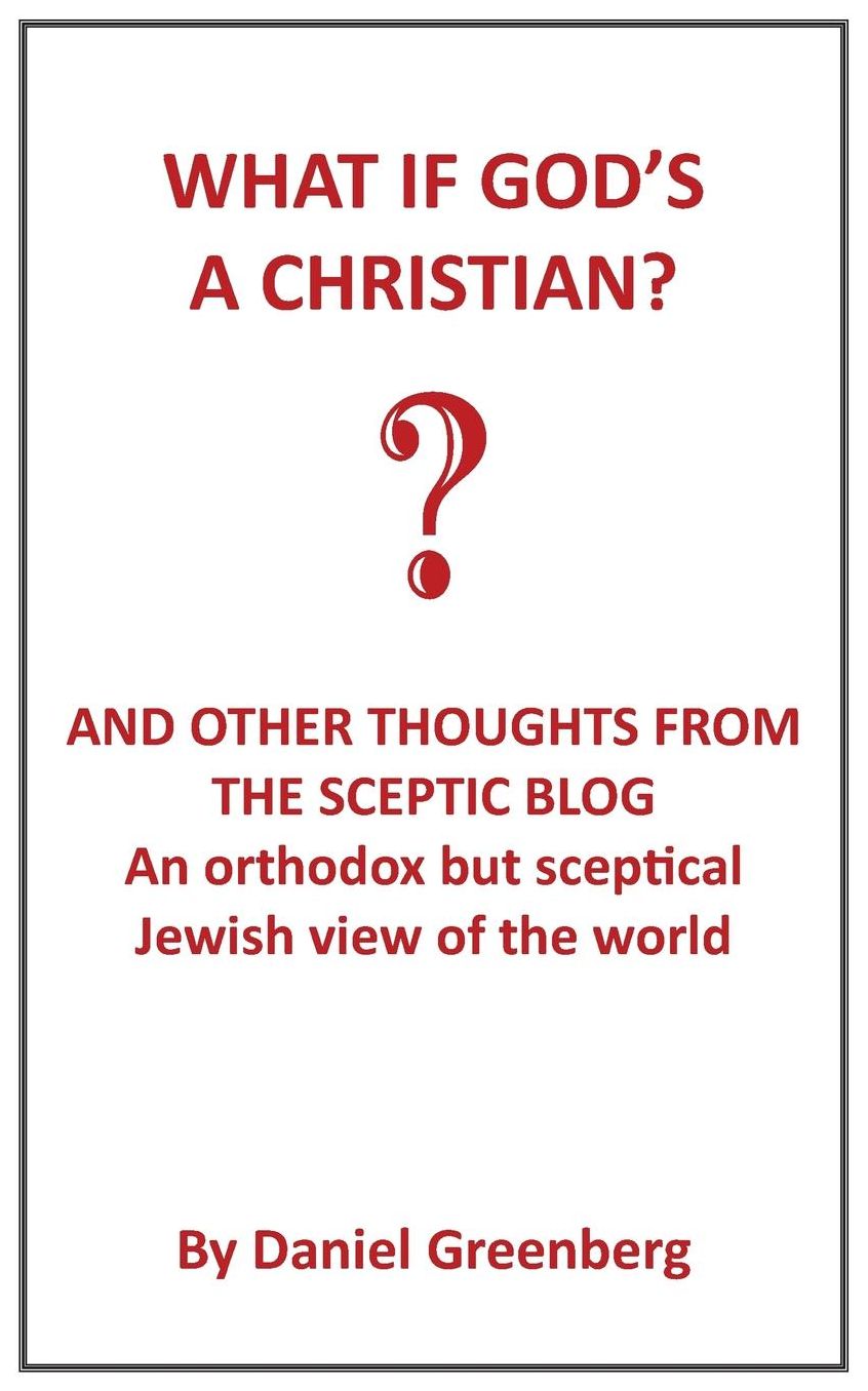 What if God's A Christian?: An Orthodox but sceptical Jewish view of the world