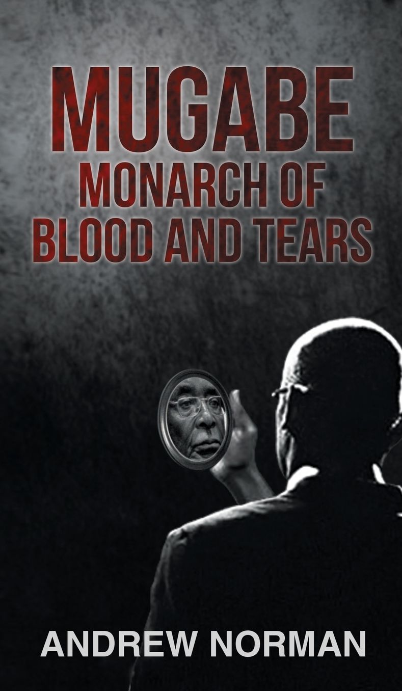 Mugabe Monarch of Blood and Tears