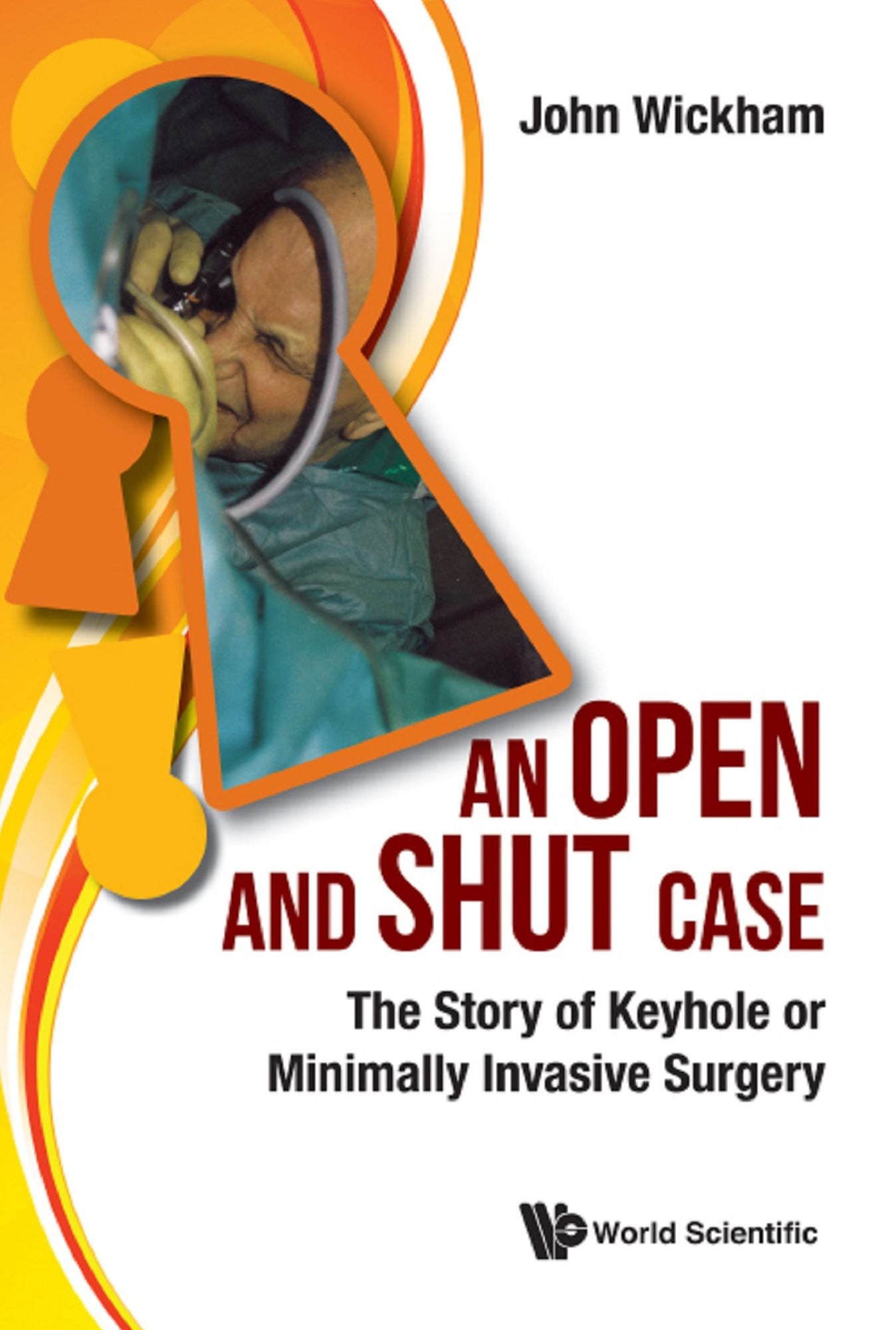 OPEN AND SHUT CASE, AN: The Story of Keyhole or Minimally Invasive Surgery