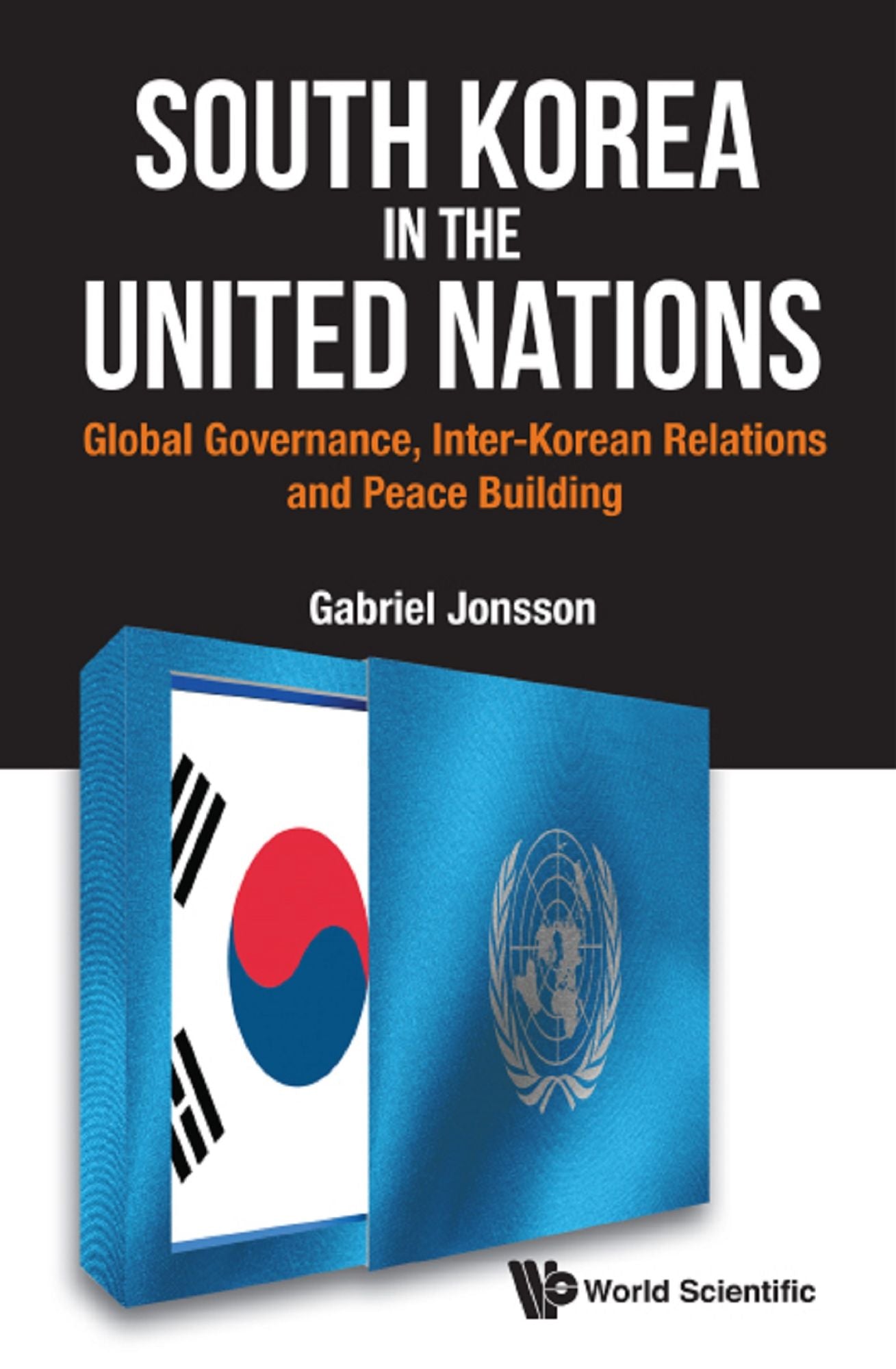 South Korea In The United Nations: Global Governance, Inter-korean Relations And Peace Building: Global Governance, Inter-Korean Relations and Peace Building