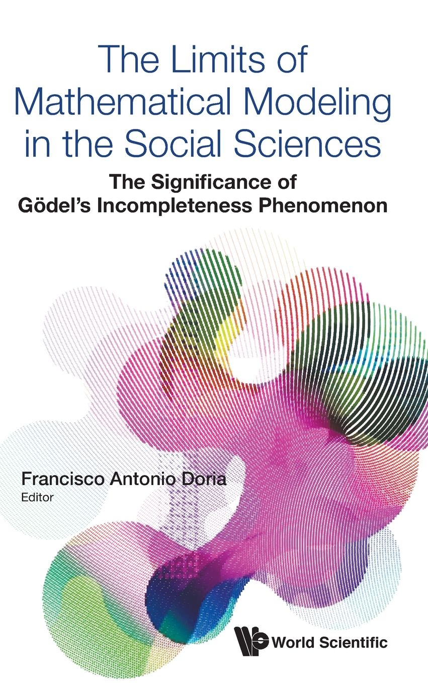 The Limits of Mathematical Modelling in the Social Sciences: The Significance of Godel's Incompleteness Phenomenon