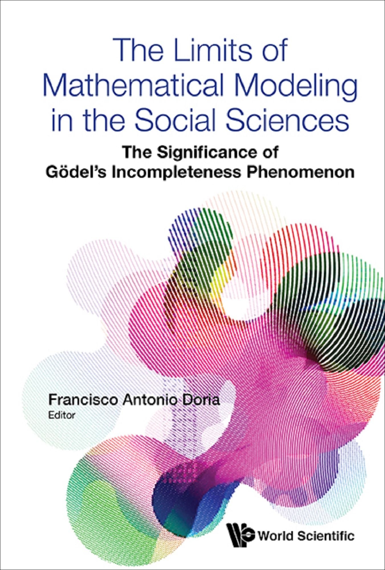 Limits Of Mathematical Modeling In The Social Sciences, The: The Significance Of Godel's Incompleteness Phenomenon: The Significance of Gödel's Incompleteness Phenomenon