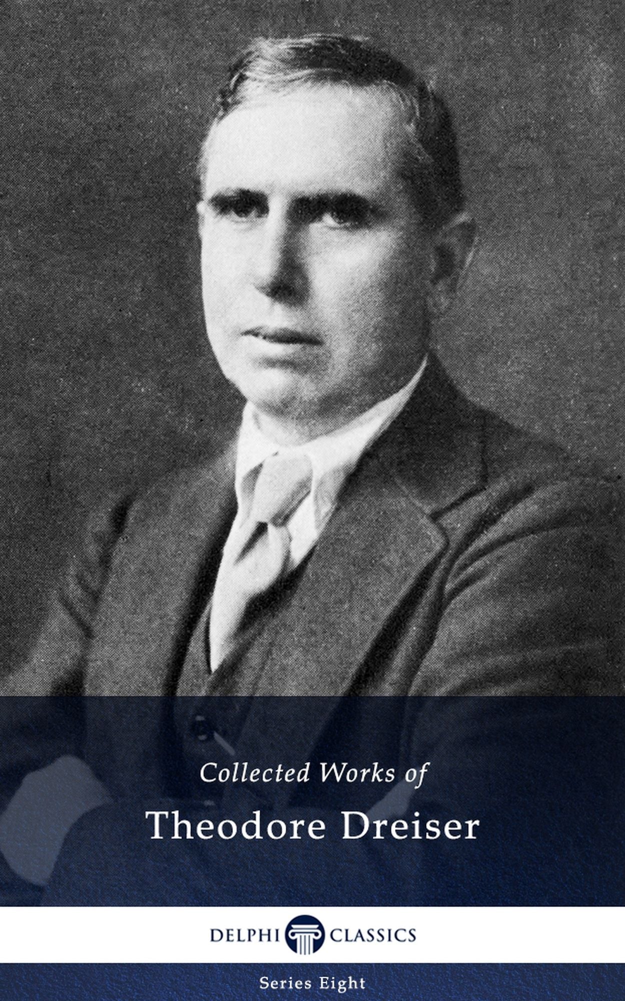 Delphi Collected Works of Theodore Dreiser (Illustrated)