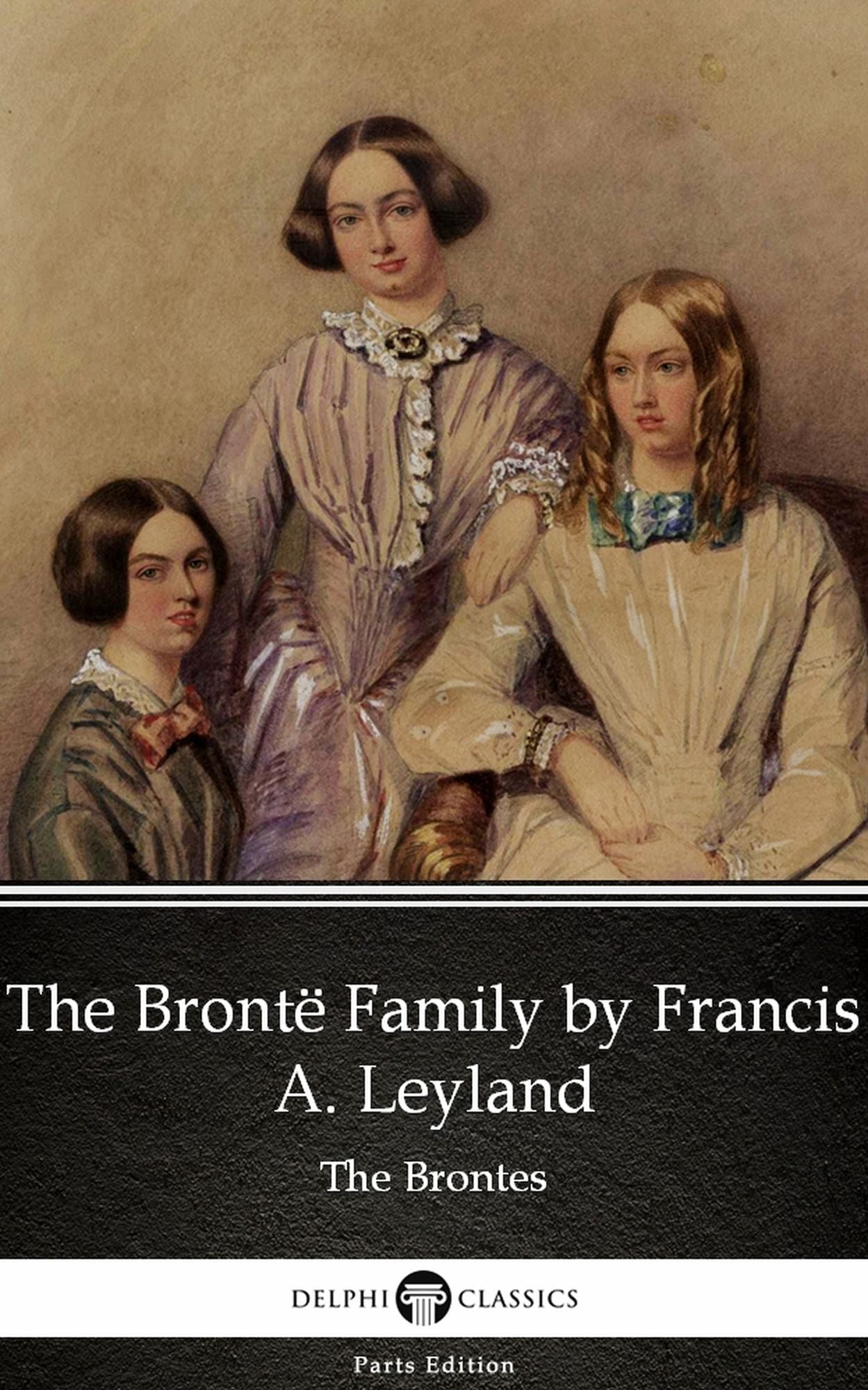 The Brontë Family by Francis A. Leyland (Illustrated)