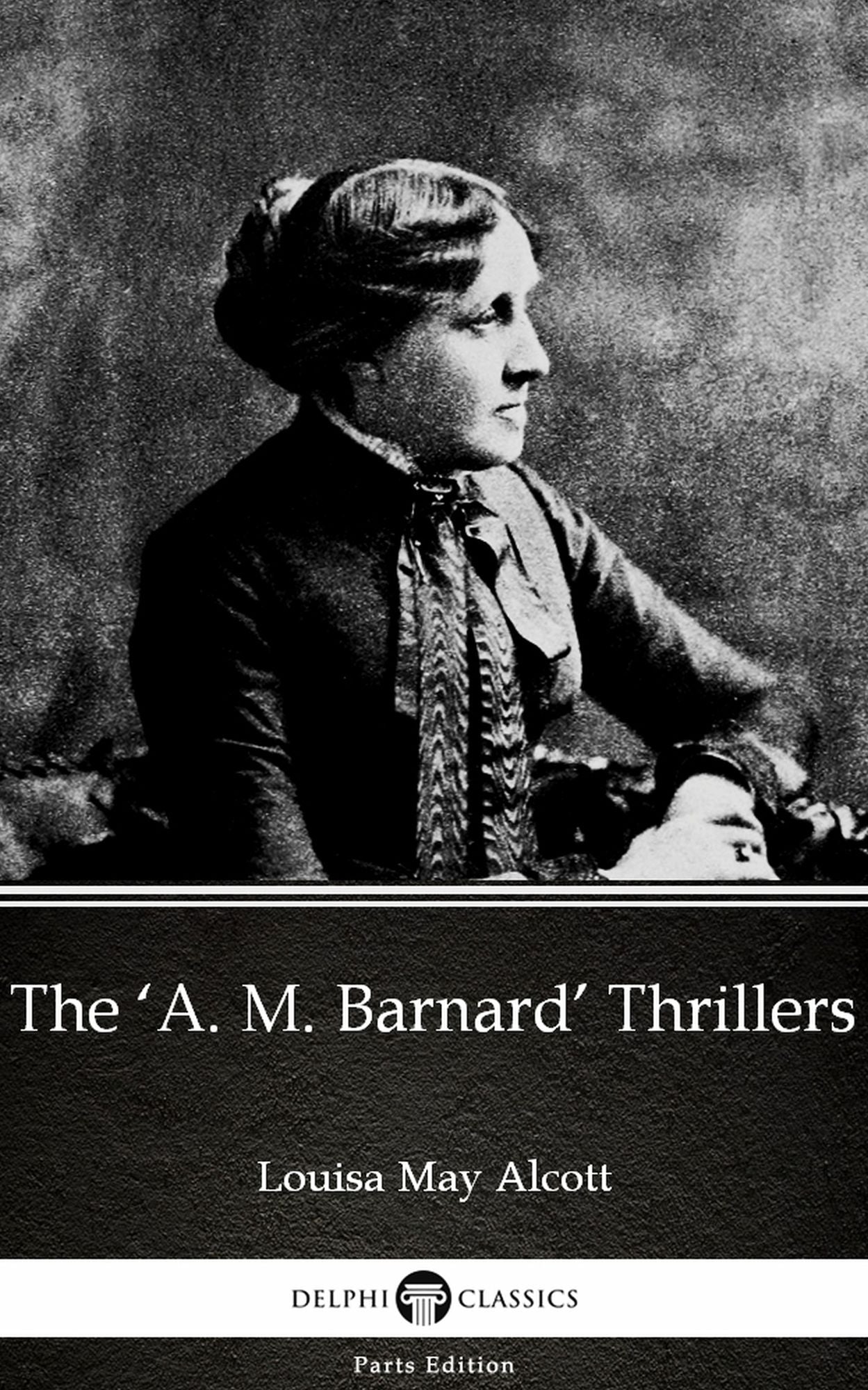 The 'A. M. Barnard' Thrillers by Louisa May Alcott (Illustrated)