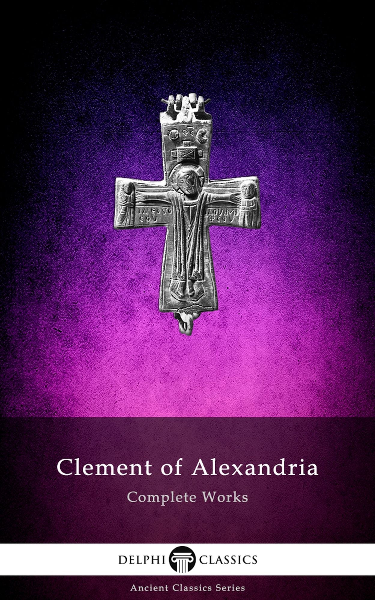 Delphi Complete Works of Clement of Alexandria (Illustrated)