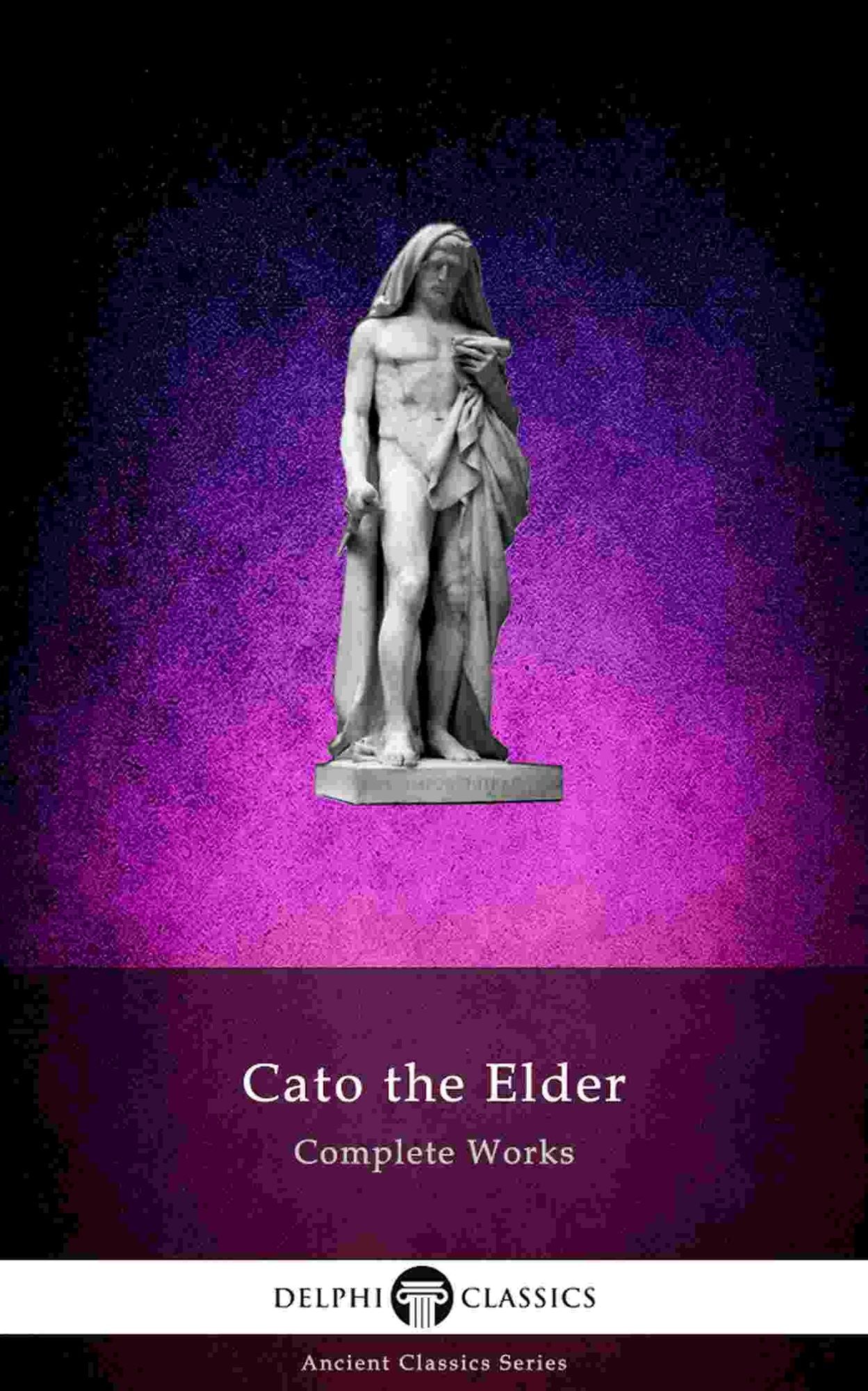 Delphi Complete Works of Cato the Elder (Illustrated)