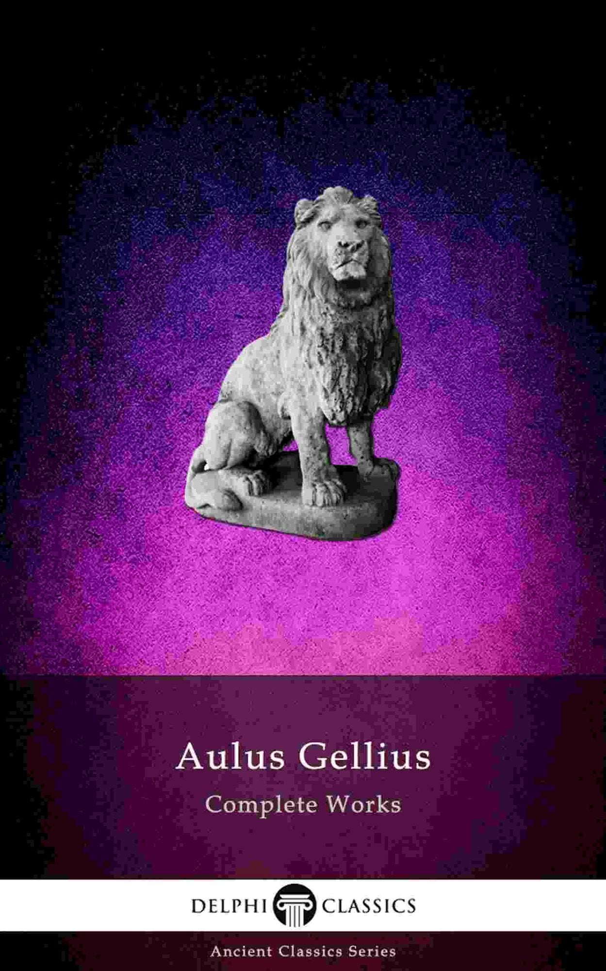 Delphi Complete Works of Aulus Gellius - 'The Attic Nights' (Illustrated)