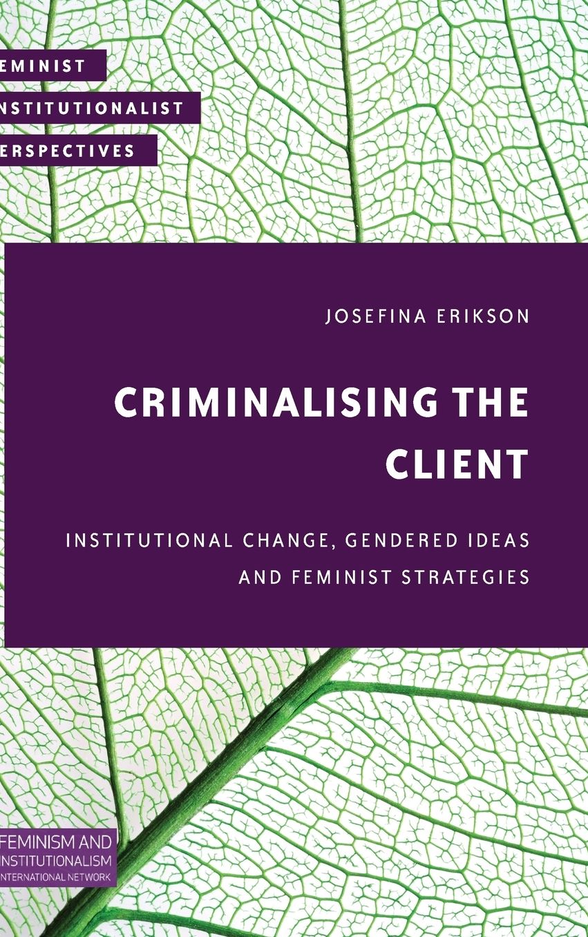Criminalising the Client: Institutional Change, Gendered Ideas and Feminist Strategies